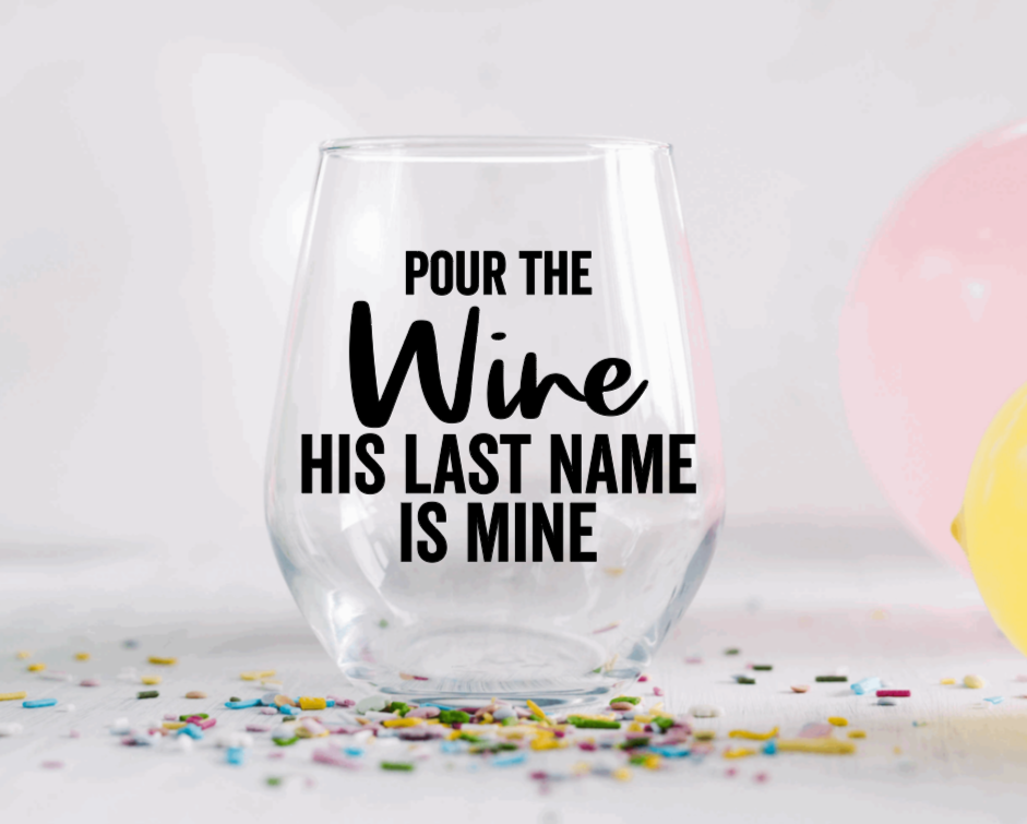 Pour the Wine His Last Name is Mine Wine Glass